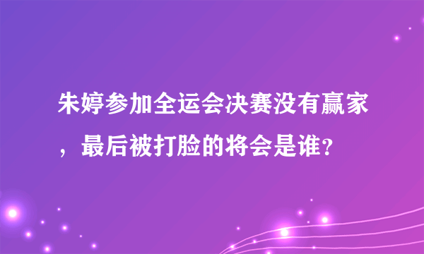 朱婷参加全运会决赛没有赢家，最后被打脸的将会是谁？