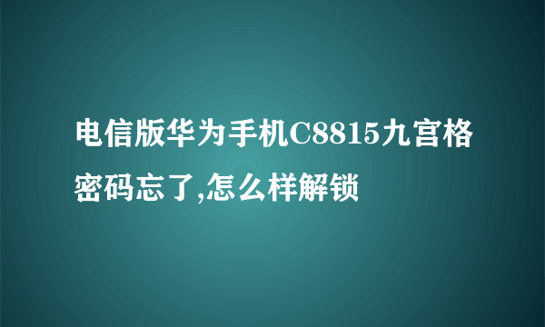 电信版华为手机C8815九宫格密码忘了,怎么样解锁