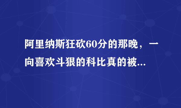 阿里纳斯狂砍60分的那晚，一向喜欢斗狠的科比真的被完爆了吗？