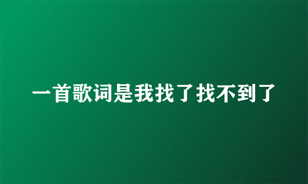 一首歌词是我找了找不到了