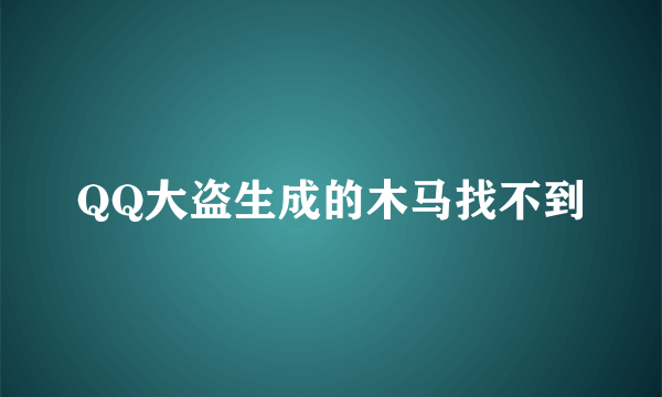 QQ大盗生成的木马找不到