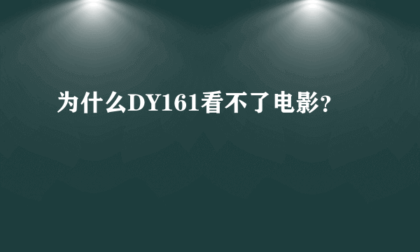 为什么DY161看不了电影？