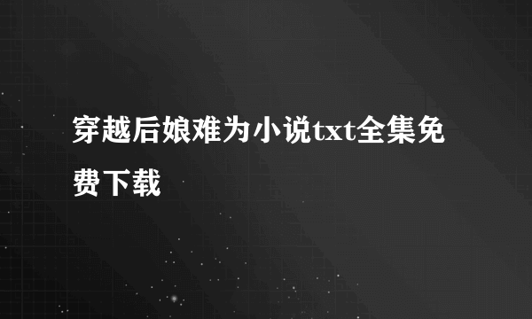 穿越后娘难为小说txt全集免费下载