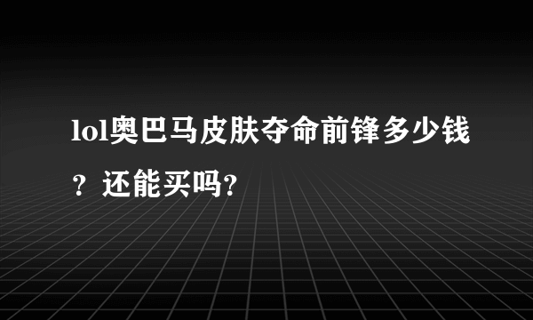 lol奥巴马皮肤夺命前锋多少钱？还能买吗？