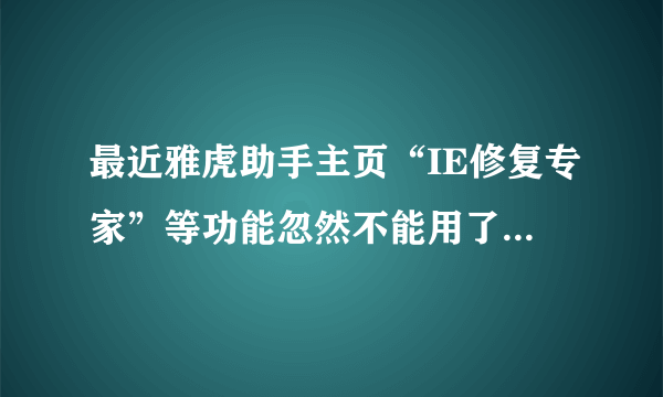 最近雅虎助手主页“IE修复专家”等功能忽然不能用了，大家最近有没有碰到同样的问题啊？