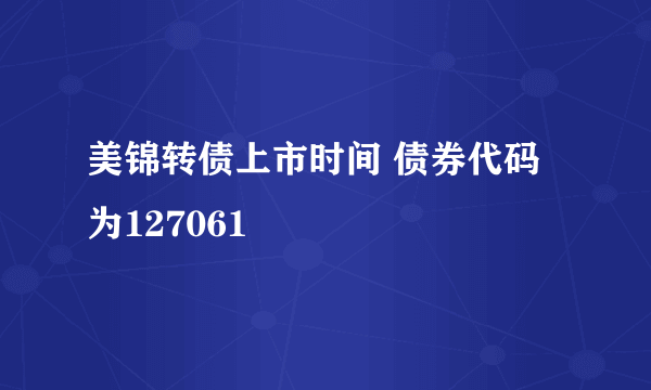 美锦转债上市时间 债券代码为127061