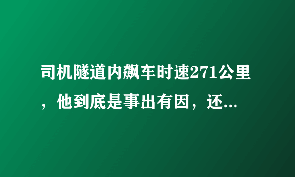 司机隧道内飙车时速271公里，他到底是事出有因，还是故意为之？