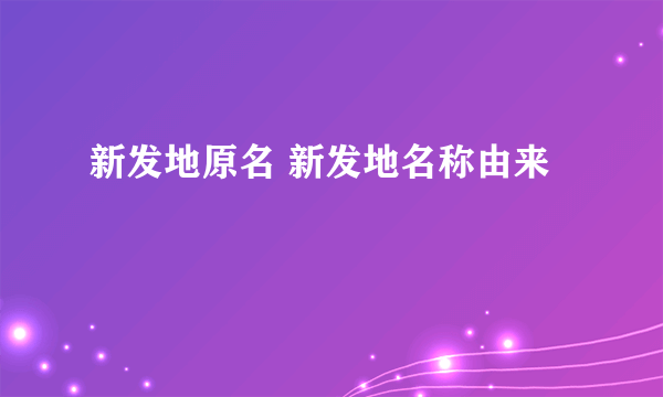 新发地原名 新发地名称由来