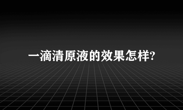 一滴清原液的效果怎样?