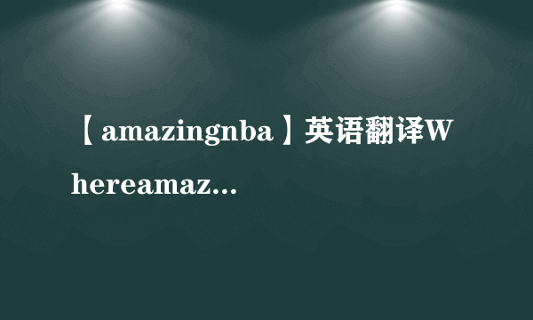 【amazingnba】英语翻译Whereamazinghappens就是这一句是NBA新的宣传....