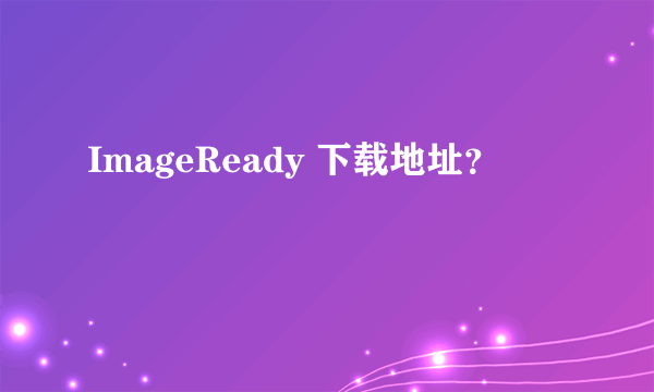 ImageReady 下载地址？