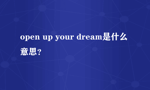 open up your dream是什么意思？