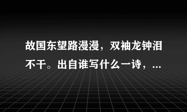 故国东望路漫漫，双袖龙钟泪不干。出自谁写什么一诗，表达了是人什么之情