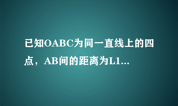 已知OABC为同一直线上的四点，AB间的距离为L1，BC间的距离为L2，一物体自O点由静止出发，言此直线做匀加速