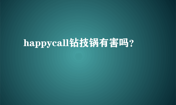 happycall钻技锅有害吗？