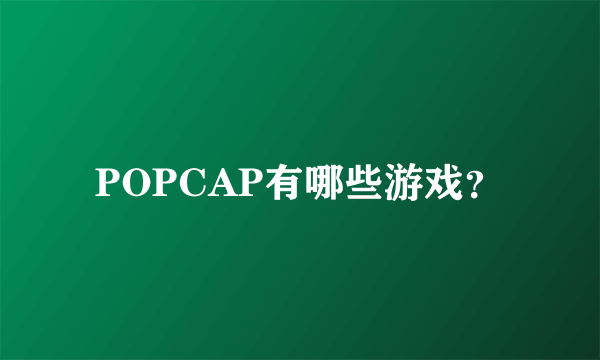 POPCAP有哪些游戏？