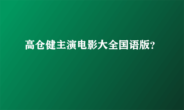 高仓健主演电影大全国语版？