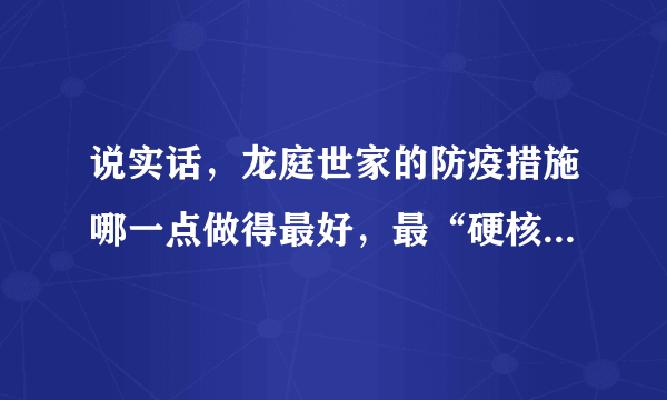 说实话，龙庭世家的防疫措施哪一点做得最好，最“硬核”？原因是？