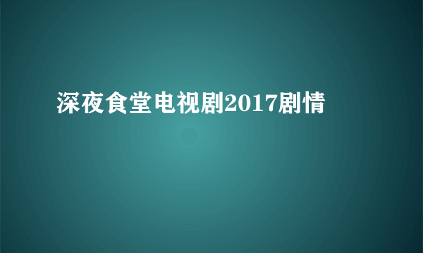 深夜食堂电视剧2017剧情