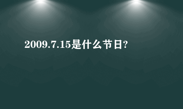 2009.7.15是什么节日?