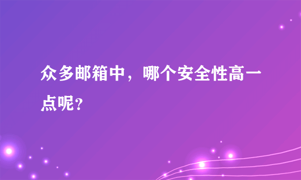 众多邮箱中，哪个安全性高一点呢？