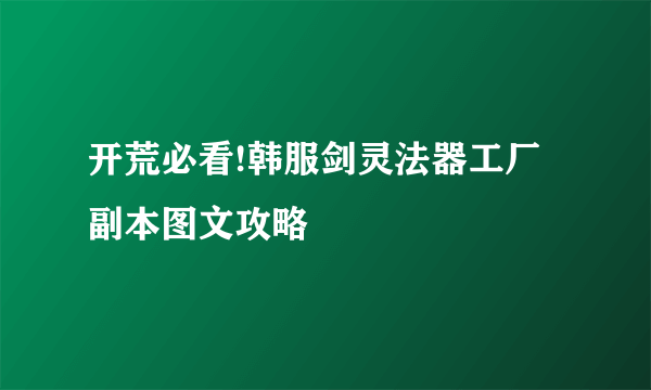 开荒必看!韩服剑灵法器工厂副本图文攻略