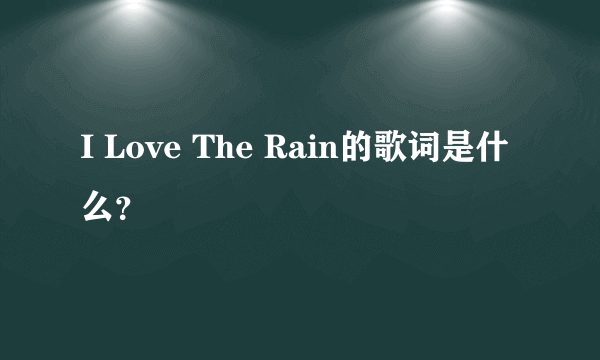 I Love The Rain的歌词是什么？