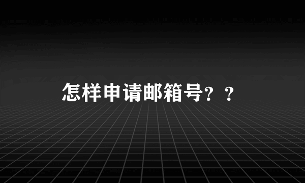 怎样申请邮箱号？？