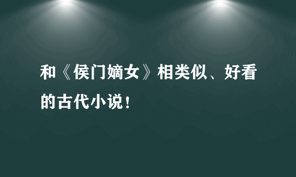 和《侯门嫡女》相类似、好看的古代小说！