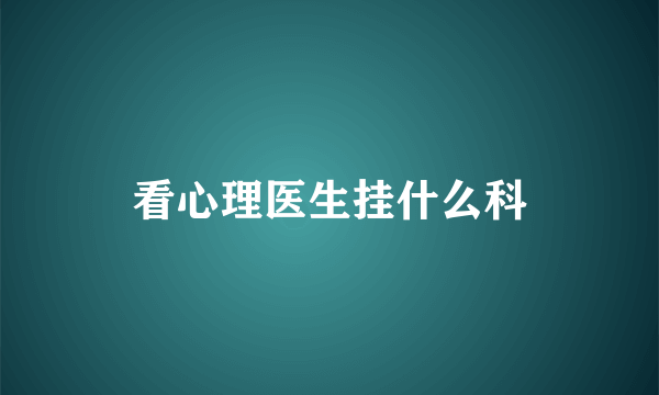 看心理医生挂什么科