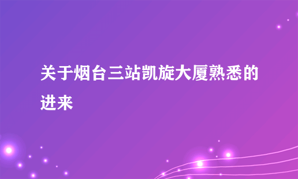 关于烟台三站凯旋大厦熟悉的进来