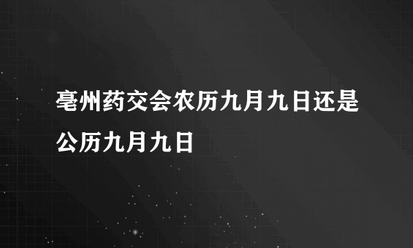 亳州药交会农历九月九日还是公历九月九日