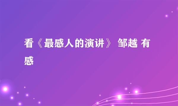 看《最感人的演讲》 邹越 有感