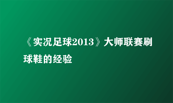 《实况足球2013》大师联赛刷球鞋的经验