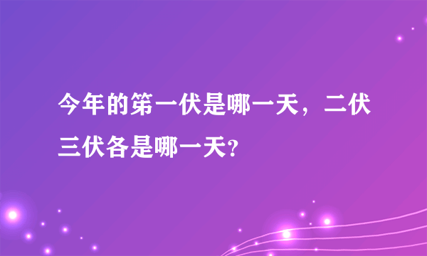 今年的笫一伏是哪一天，二伏三伏各是哪一天？