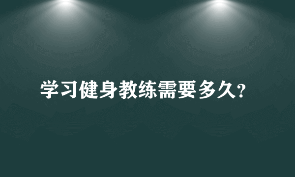 学习健身教练需要多久？