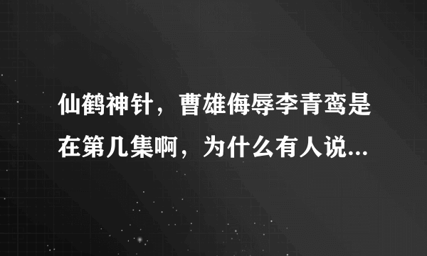 仙鹤神针，曹雄侮辱李青鸾是在第几集啊，为什么有人说他很爱她？