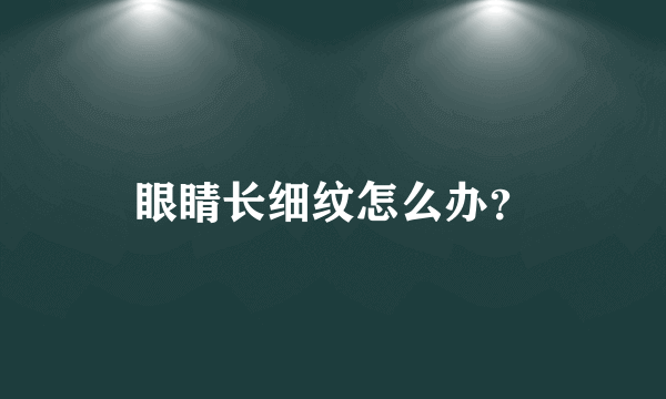 眼睛长细纹怎么办？