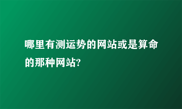 哪里有测运势的网站或是算命的那种网站?