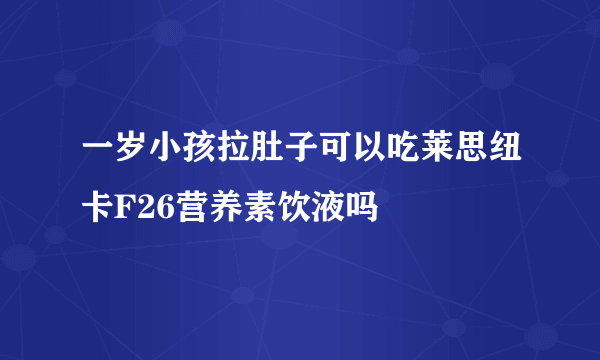 一岁小孩拉肚子可以吃莱思纽卡F26营养素饮液吗