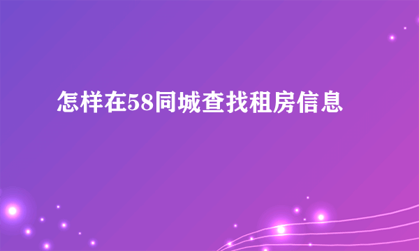 怎样在58同城查找租房信息