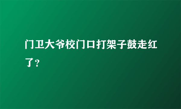 门卫大爷校门口打架子鼓走红了？