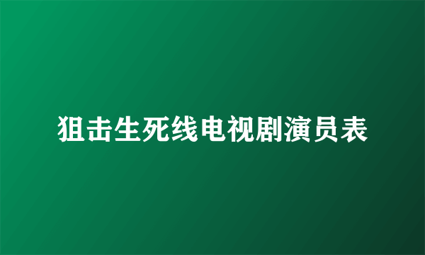 狙击生死线电视剧演员表