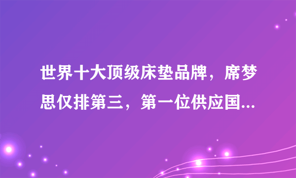 世界十大顶级床垫品牌，席梦思仅排第三，第一位供应国迪拜帆船酒店