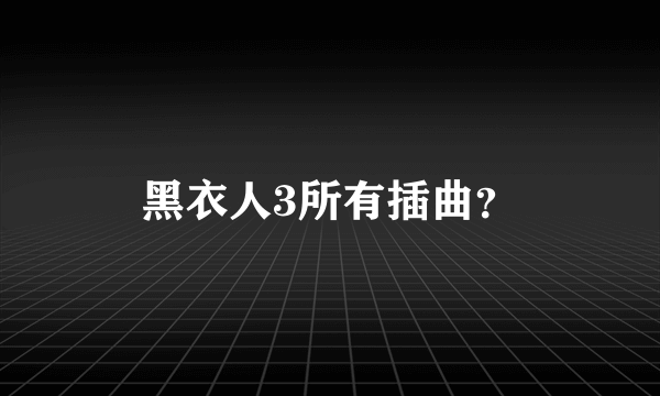 黑衣人3所有插曲？