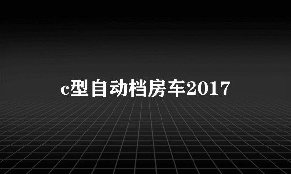 c型自动档房车2017