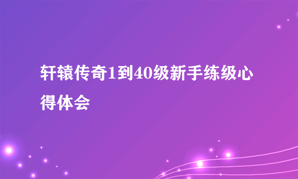 轩辕传奇1到40级新手练级心得体会