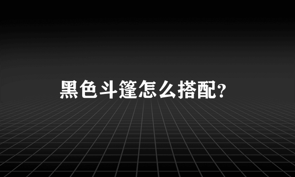 黑色斗篷怎么搭配？