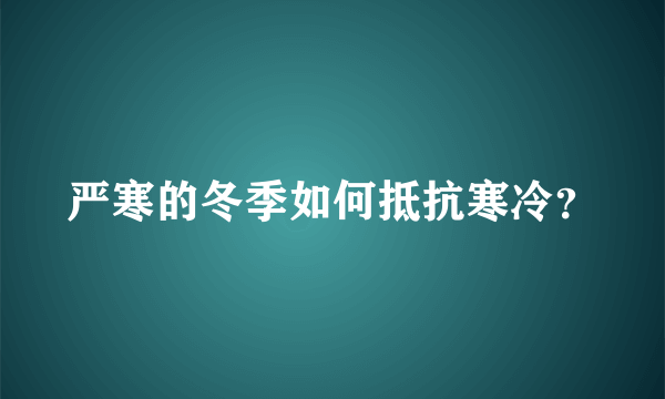 严寒的冬季如何抵抗寒冷？