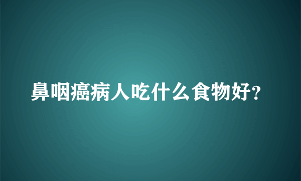 鼻咽癌病人吃什么食物好？